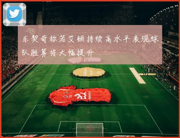 东契奇称若艾顿持续高水平表现球队胜算将大幅提升