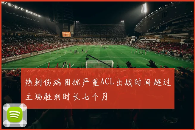 热刺伤病困扰严重ACL出战时间超过主场胜利时长七个月